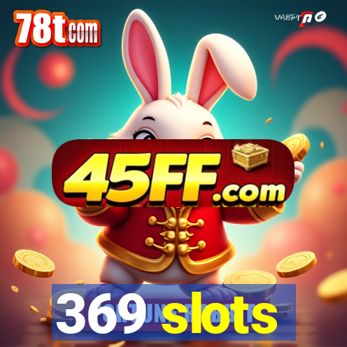 369 slots